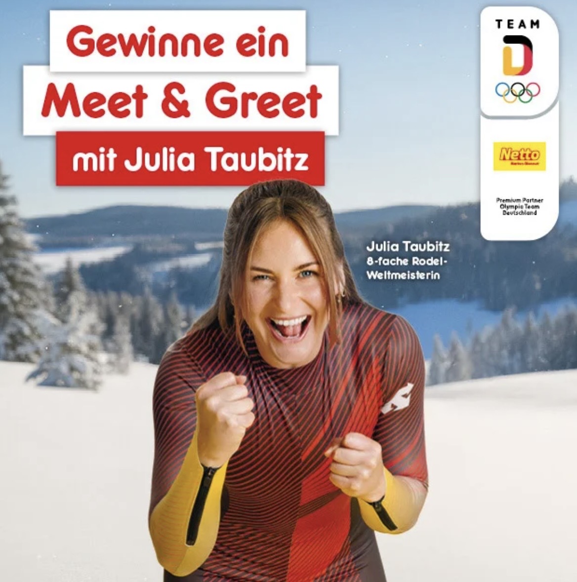 Netto - 5 Meet & Greet-Pakete für je 2 Personenmit der 8-fachen Rodel-Weltmeisterin Julia Taubitzzusätzlich VIP-Tickets für zwei Tage beim Rodel-Weltcup in Altenberg und zwei Hotelübernachtungen