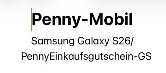 Pennymobil.de - 20 x 1 Samsung Galaxy S26, 256 GB; 20 x 1 Einkaufsgutschein bei Penny zu je 100 €