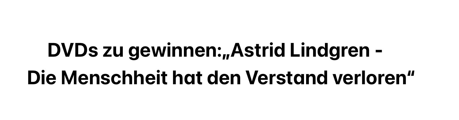Stadtjournal - 3 x 1 DVD von Astrid Lindgren: „Die Menschheit hat den Verstand verloren“