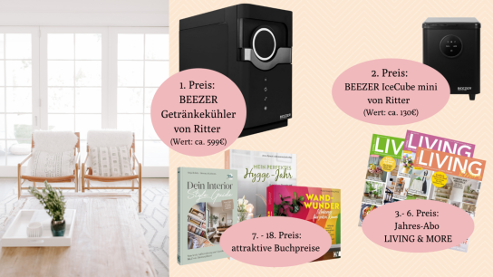 ZuhauseWohnen - 1. Preis: BEEZER Getränkekühler von Ritter (599€), 2. Preis: BEEZER IceCube mini von Ritter 130€), 3. - 6. Preis: je ein Jahres-Abo von LIVING & MORE, 7. - 18. Preis: attraktive Buchpreise